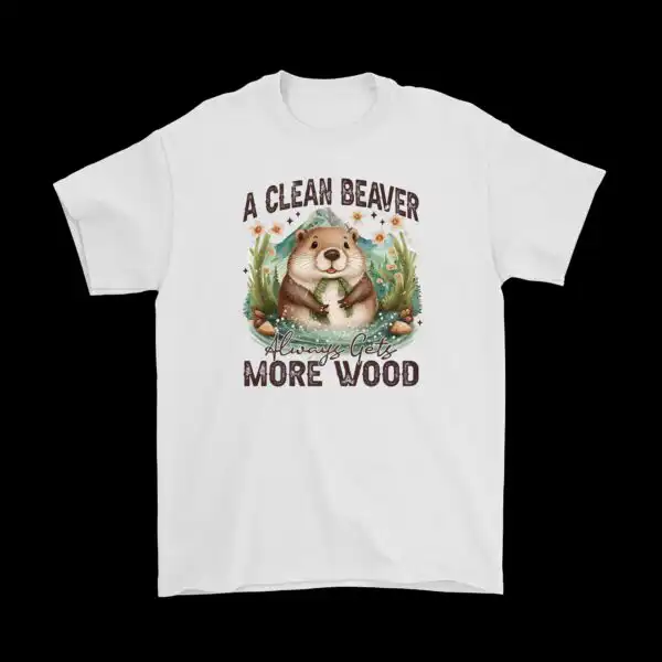 A Clean Beaver Always Gets More Wood Tee – Funny Cotton Shirt