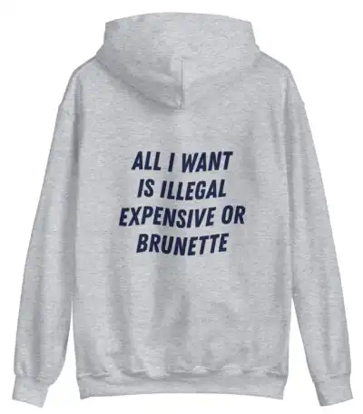 All I Want Is Illegal Brunette Hoodie – Cozy Fleece Unisex Sweatshirt