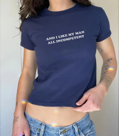 And I Like My Man All Incompetent Tee – Funny Y2K Crop Top