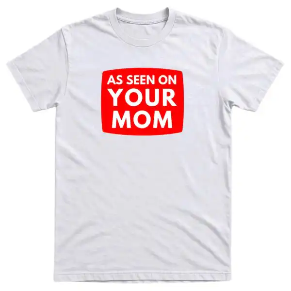 As Seen On Your Mom Funny Sarcastic T-Shirt – 100% Cotton Tee