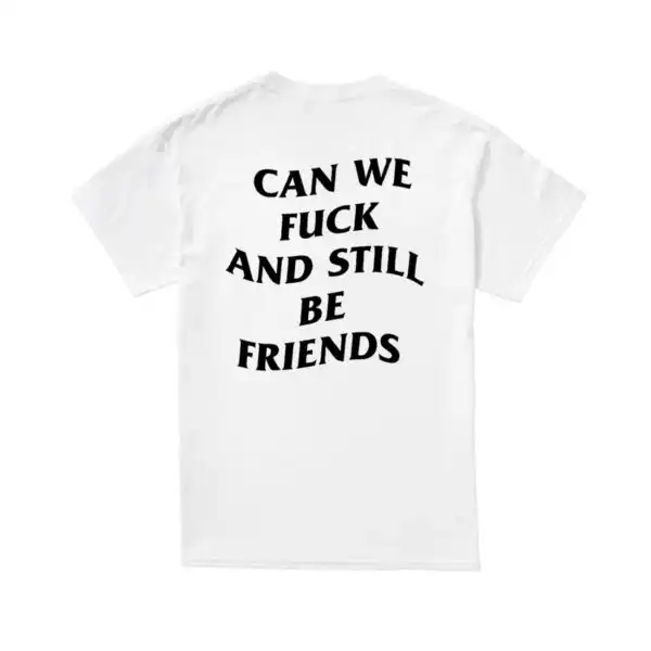 Can we f*ck and still be friends shirt – Unisex Cotton Casual Tee