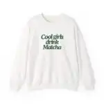 Cool Girls Drink Matcha Sweatshirt - Cozy Green Tea Crewneck