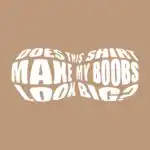 Does This Shirt Make My Boobs Look Big? Cotton Graphic Tee
