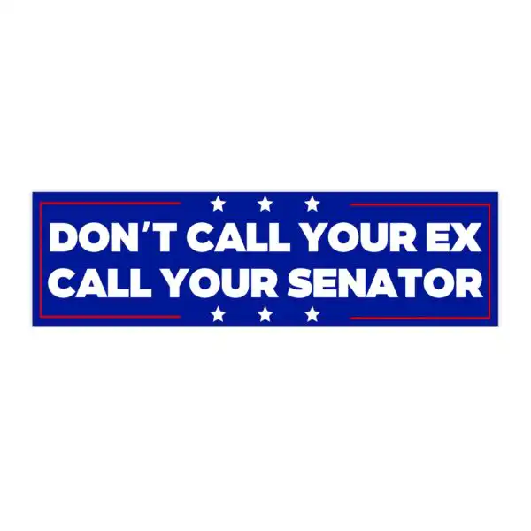 Don't Call Your Ex Call Your Senator Bumper Sticker – Funny Vinyl Decor