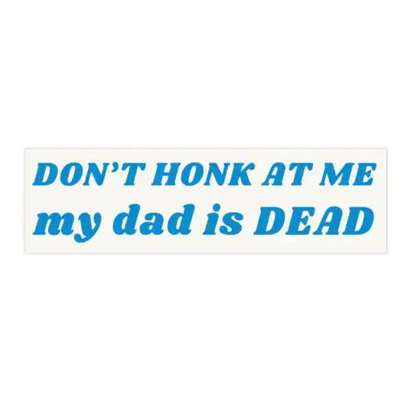 Don't Honk at Me My Dad is Dead Bumper Sticker & Magnet - Funny 8.7" x 2.7" Waterproof