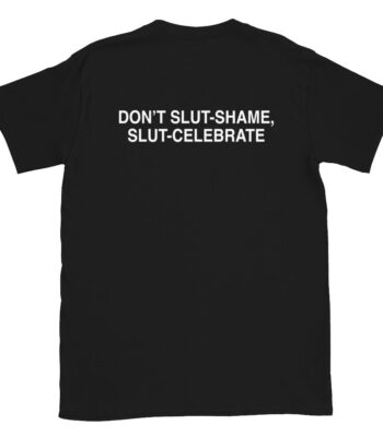 Don't Slut Shame, Slut Celebrate Tee – Empowering Graphic Shirt