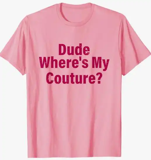 Dude Where's My Couture Tee – Funny Unisex Cotton Shirt