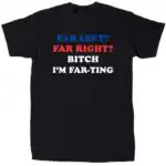 Far Left Far Right I’m Farting Tee – Humorous Cotton Shirt
