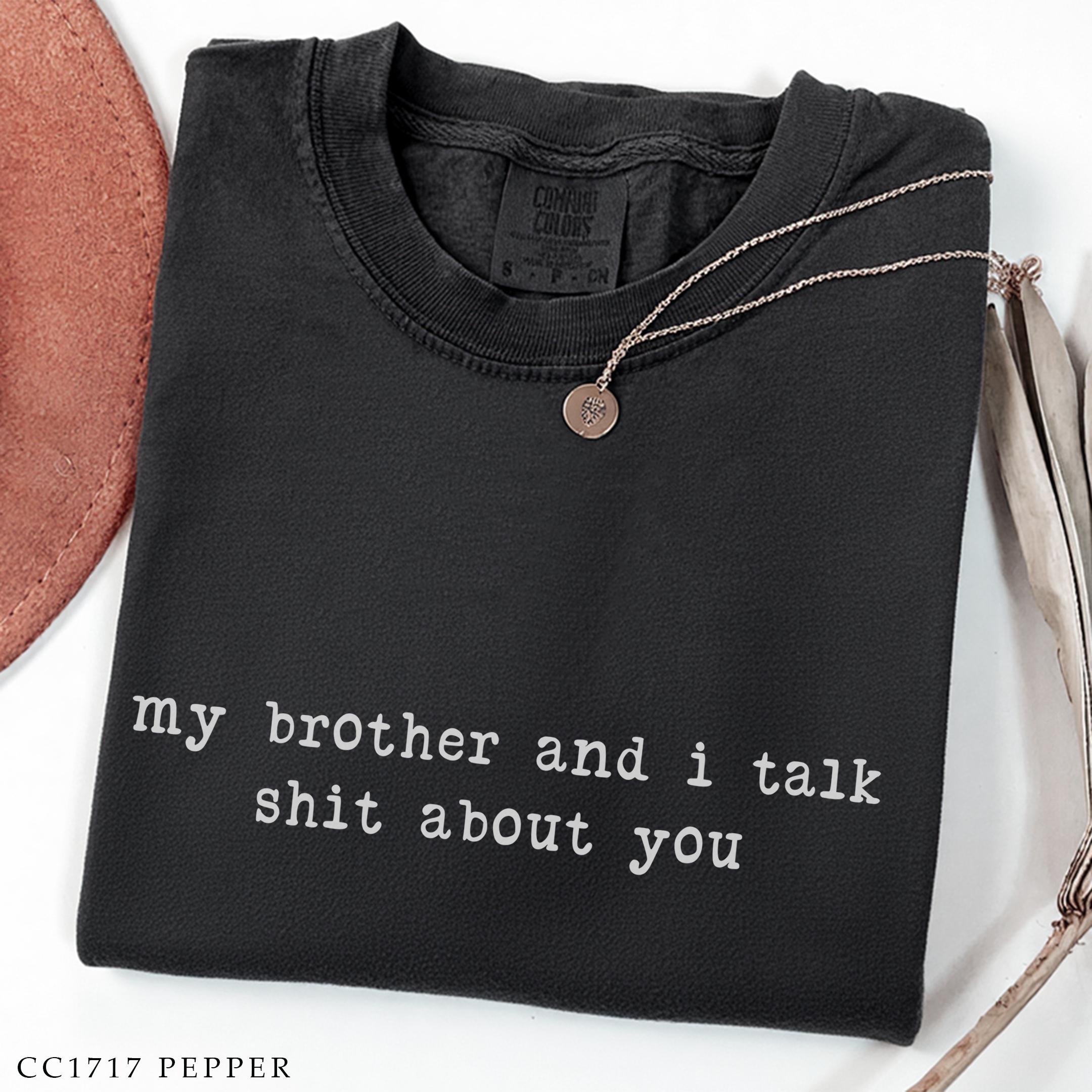 Funny Sarcastic Sister Tee – My Brother Talks Shit About You Funny Sarcastic Sister Tee – My Brother Talks Shit About You