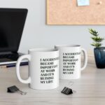 Funny Work Mug: I Accidentally Became Important - Office Gift