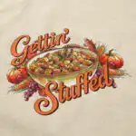 Gettin Stuffed T Shirt – Soft Cotton Tee for Food Lovers