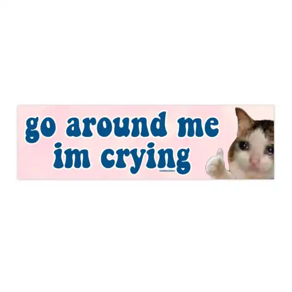 Go Around Me I'm Crying Bumper Sticker – Funny Vinyl Design