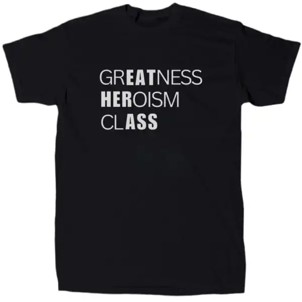 Greatness Heroism Class Tee – Funny Sarcastic Cotton Shirt