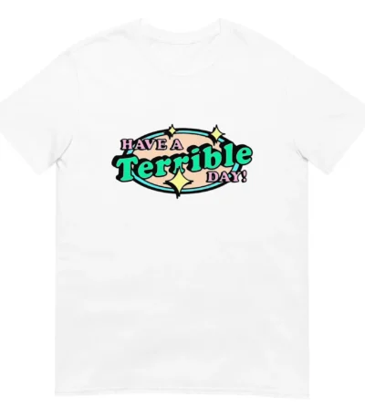 Have a Terrible Day Shirt – Classic Fit Unisex Cotton Tee
