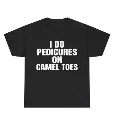 I do Pedicures on Camel Toes Shirt – Funny Cotton Graphic Tee