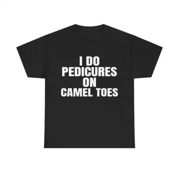 I do Pedicures on Camel Toes Shirt – Funny Cotton Graphic Tee