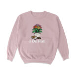 I Do Pot Crewneck Sweatshirt – Soft Cotton Blend for Comfort