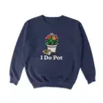 I Do Pot Crewneck Sweatshirt – Soft Cotton Blend for Comfort