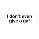 I don't even give a gaf bumper sticker – Waterproof Funny Meme Design