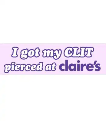 I got my clit pierced at Claire | Funny Bumper Sticker | 8.7'' x 2.7''