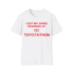 I Got My Hawg Cranked At Toyotathon Shirt – Funny Auto Enthusiast Tee