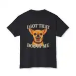 I Got That Dog In Me T-Shirt – Funny Chihuahua Graphic Tee