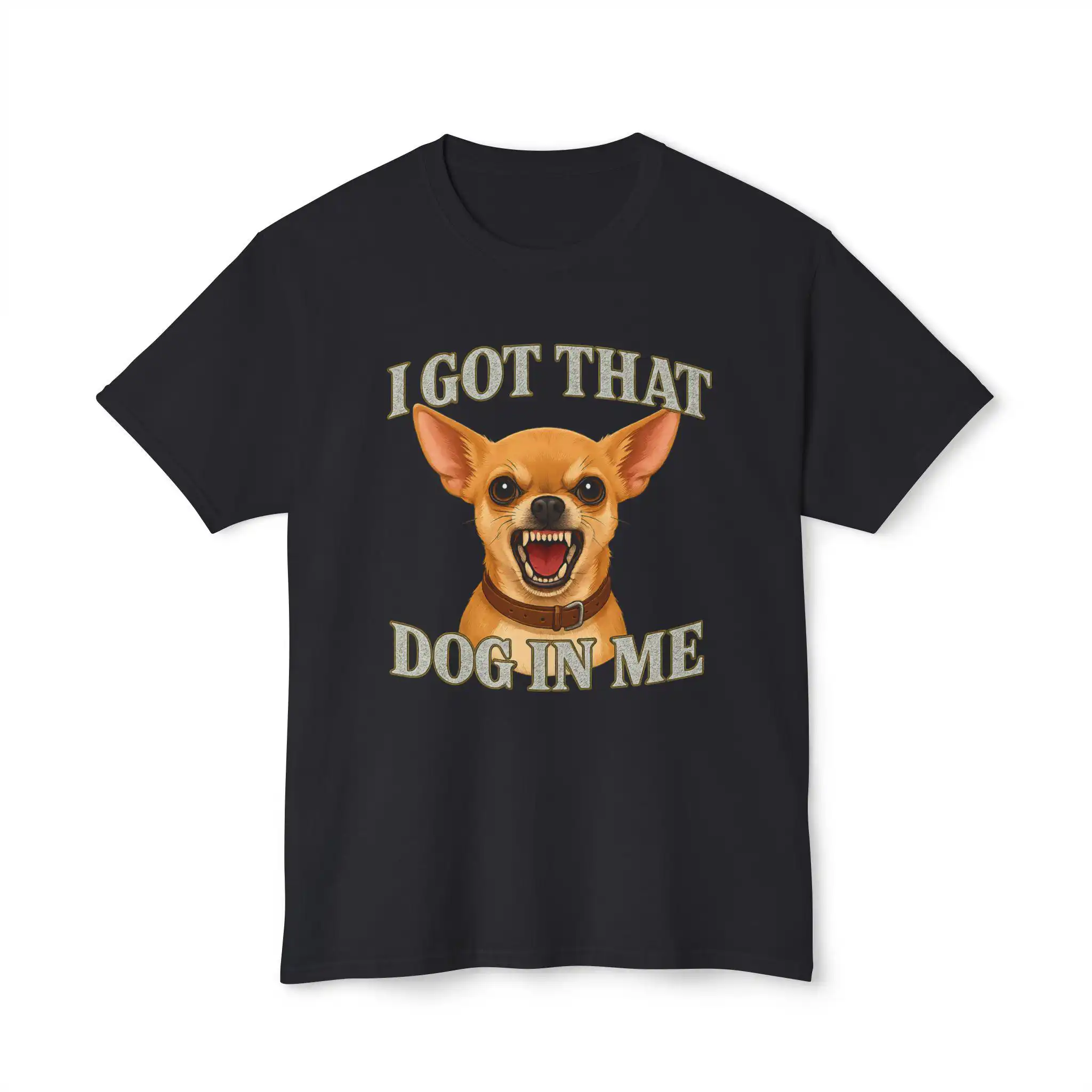 I Got That Dog In Me T-Shirt – Funny Chihuahua Graphic Tee I Got That Dog In Me T-Shirt – Funny Chihuahua Graphic Tee