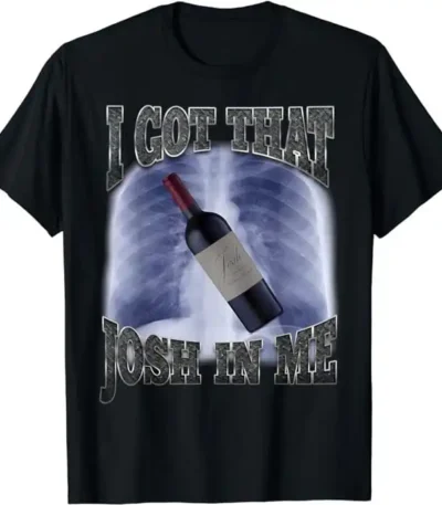 I got that Josh wine in me tee – Funny unisex cotton shirt