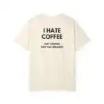 I Hate Coffee Just Kidding Tee – Funny Unisex Coffee Lover Shirt