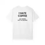 I Hate Coffee Just Kidding Tee – Funny Unisex Coffee Lover Shirt