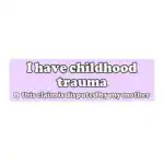 I Have Childhood Trauma Bumper Sticker & Magnet – Funny Vinyl Design