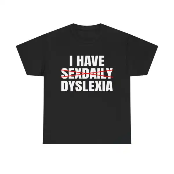 I have Sexdaily Dyslexia shirt - Funny Unisex Heavy Cotton Tee