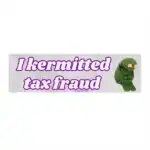 I Kermitted Tax Fraud Sticker & Magnet – Funny Waterproof Design