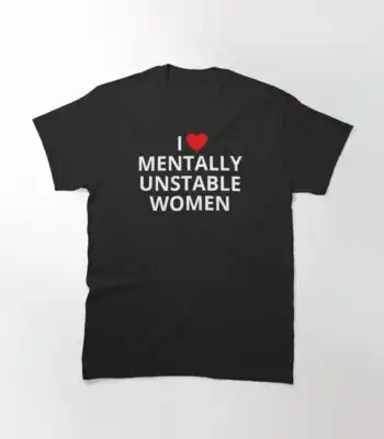 I love mentally unstable woman shirt – Classic Unisex Cotton Tee