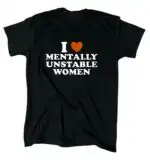 I Love Mentally Unstable Women Funny Black Crew T-Shirt