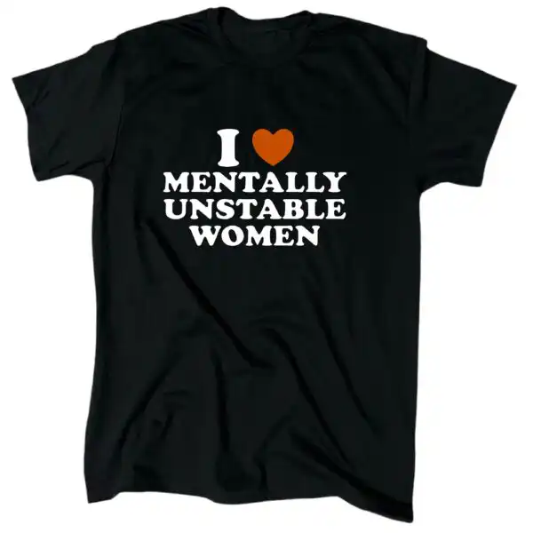 I Love Mentally Unstable Women Funny Black Crew T-Shirt
