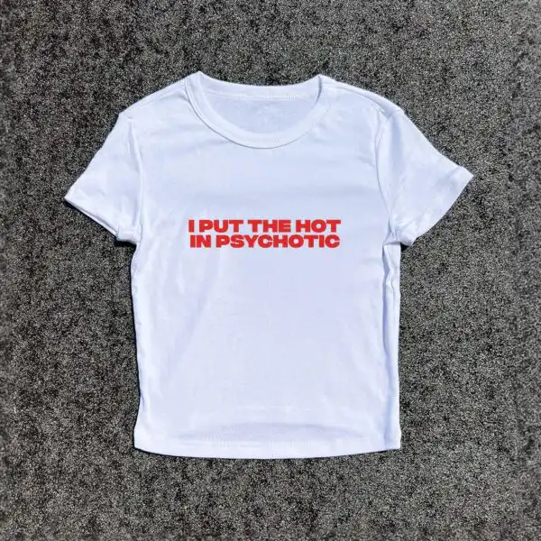 I Put the Hot in Psychotic - 3D Puff Baby Y2K Fitted Tee