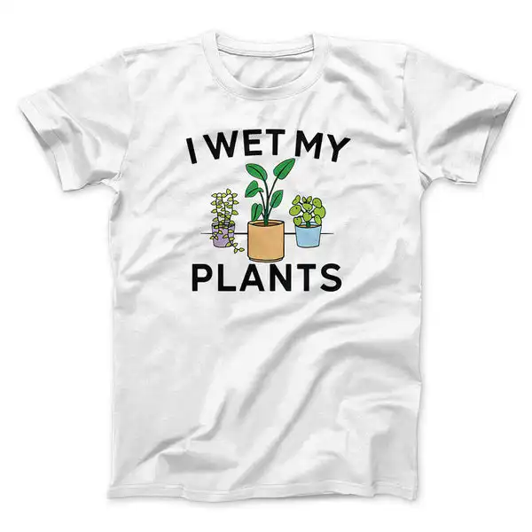 I Wet My Plants Funny Unisex T-Shirt – Soft Cotton Humor Tee