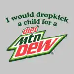 I Would Dropkick a Child for a Diet Mountain Dew Tee - Funny Graphic Shirt