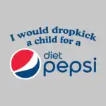 I would dropkick a child for a Diet Pepsi tee – Funny Cotton Shirt