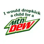 I would dropkick a child for a Mountain Dew tee – Fun cotton shirt