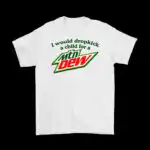 I would dropkick a child for a Mountain Dew tee – Fun cotton shirt