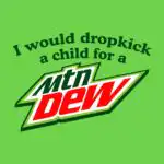 I would dropkick a child for a Mountain Dew tee – Fun cotton shirt