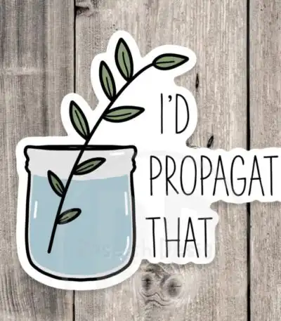 I’d Propagate That Vinyl Sticker – Fun Plant Lover Gift Decor