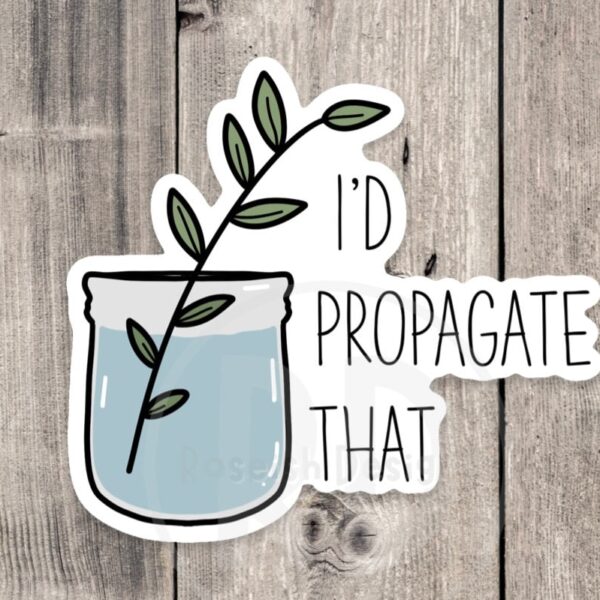 I'd Propagate That Vinyl Sticker – Fun Plant Lover Gift Decor