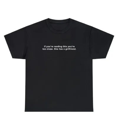 If You're Reading This You're Too Close Girlfriend Tee – Unisex Cotton Shirt