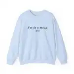 I'm in a Mood OK Sweatshirt – Funny Sarcastic Crewneck Top