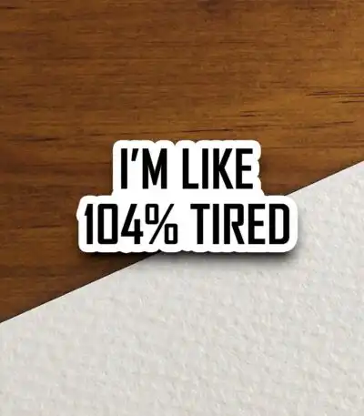 I’m like 104 Percent Tired Sticker – Funny Laptop & Water Bottle Decor