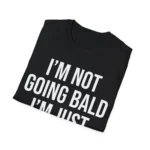 I'm Not Going Bald I'm Just Getting More Head Tee – Bold Humor Shirt