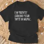 I'm Silently Judging Your Taste In Music Tee – Unique Gift Shirt